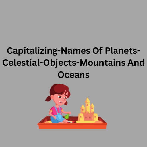 Capitalizing-Names Of Planets-Celestial-Objects-Mountains And Oceans